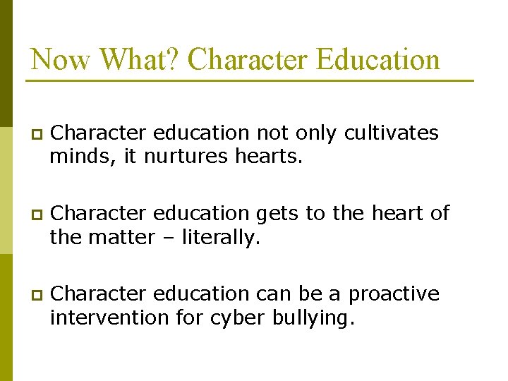 Now What? Character Education p Character education not only cultivates minds, it nurtures hearts. Now What? Character Education p Character education not only cultivates minds, it nurtures hearts.