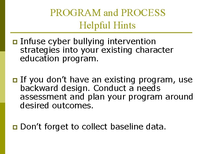 PROGRAM and PROCESS Helpful Hints p Infuse cyber bullying intervention strategies into your existing PROGRAM and PROCESS Helpful Hints p Infuse cyber bullying intervention strategies into your existing