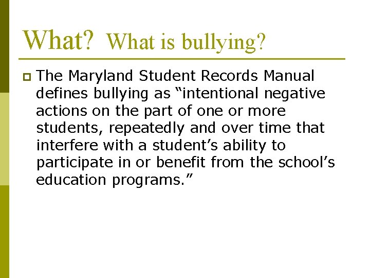 What? What is bullying? p The Maryland Student Records Manual defines bullying as “intentional What? What is bullying? p The Maryland Student Records Manual defines bullying as “intentional