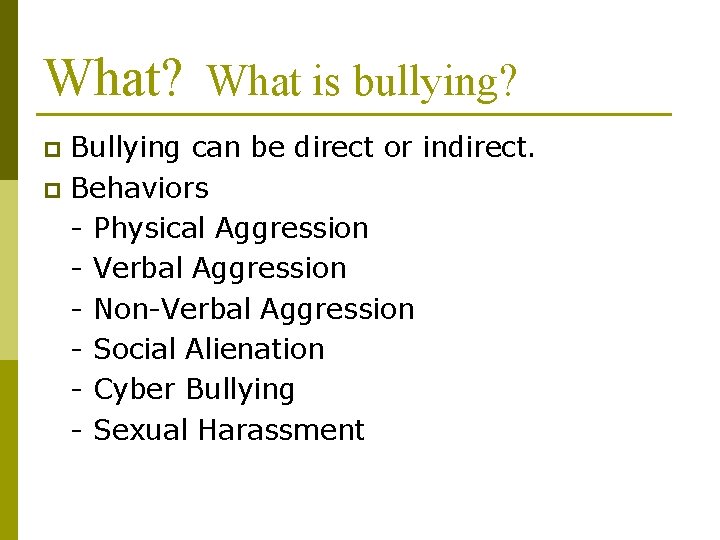 What? What is bullying? Bullying can be direct or indirect. p Behaviors - Physical What? What is bullying? Bullying can be direct or indirect. p Behaviors - Physical