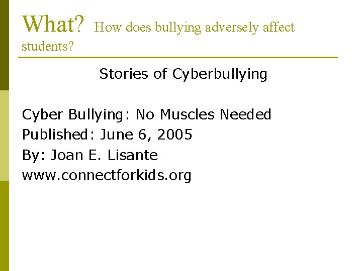 What? How does bullying adversely affect students? Stories of Cyberbullying Cyber Bullying: No Muscles What? How does bullying adversely affect students? Stories of Cyberbullying Cyber Bullying: No Muscles