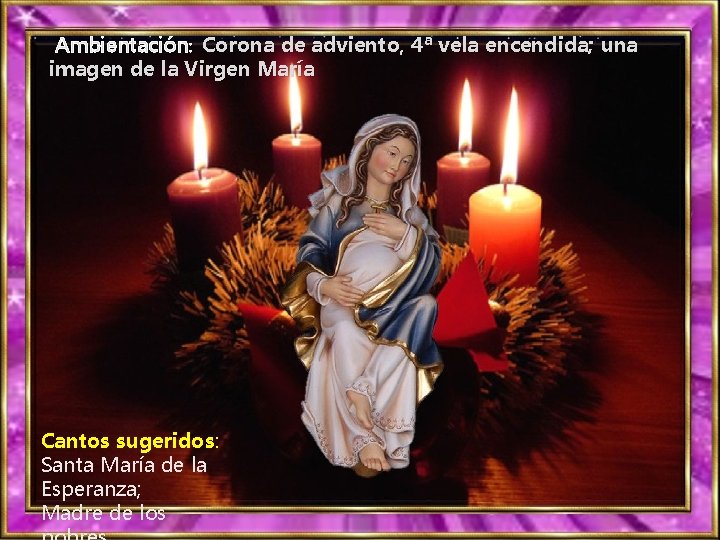 Ambientación: Corona de adviento, 4ª vela encendida; una imagen de la Virgen María Cantos