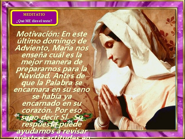 MEDITATIO ¿Qué ME dice el texto? Motivación: En este último domingo de Adviento, María