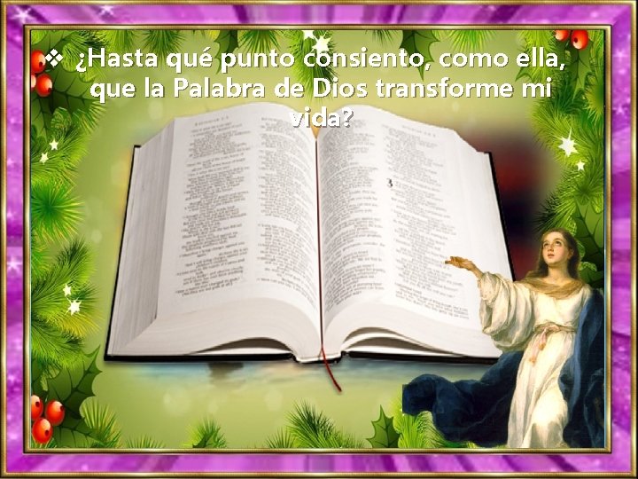 v ¿Hasta qué punto consiento, como ella, que la Palabra de Dios transforme mi