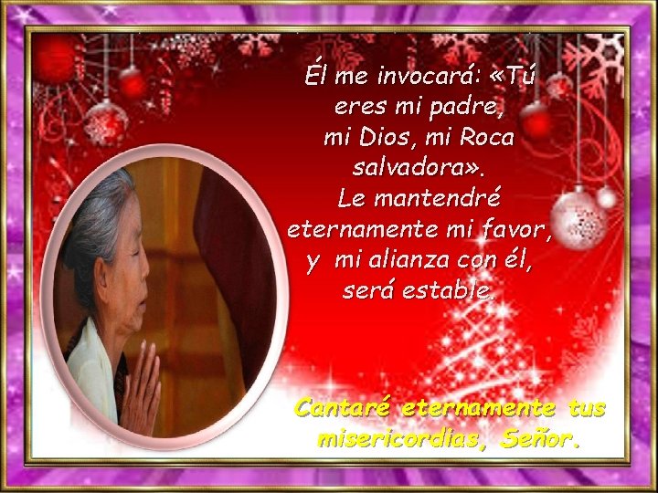 Él me invocará: «Tú eres mi padre, mi Dios, mi Roca salvadora» . Le