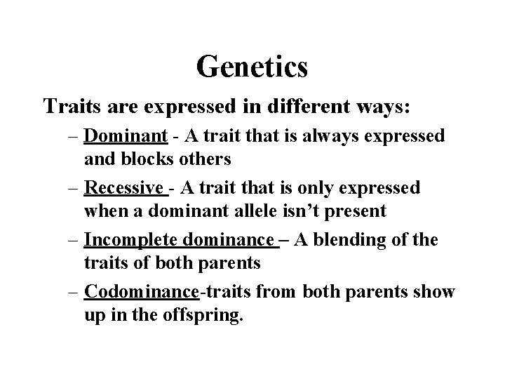 Genetics Traits are expressed in different ways: – Dominant - A trait that is