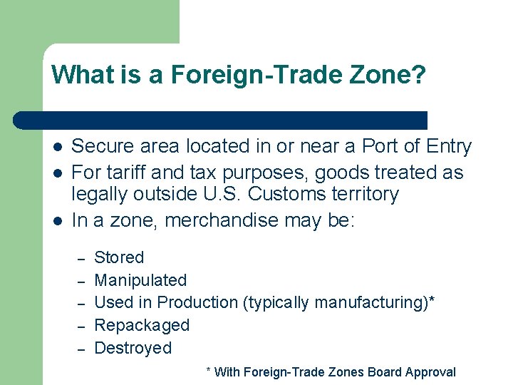 What is a Foreign-Trade Zone? l l l Secure area located in or near