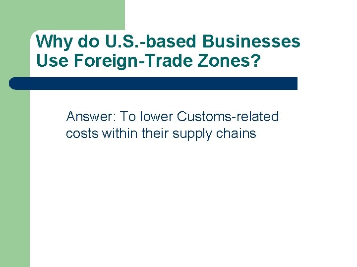Why do U. S. -based Businesses Use Foreign-Trade Zones? Answer: To lower Customs-related costs