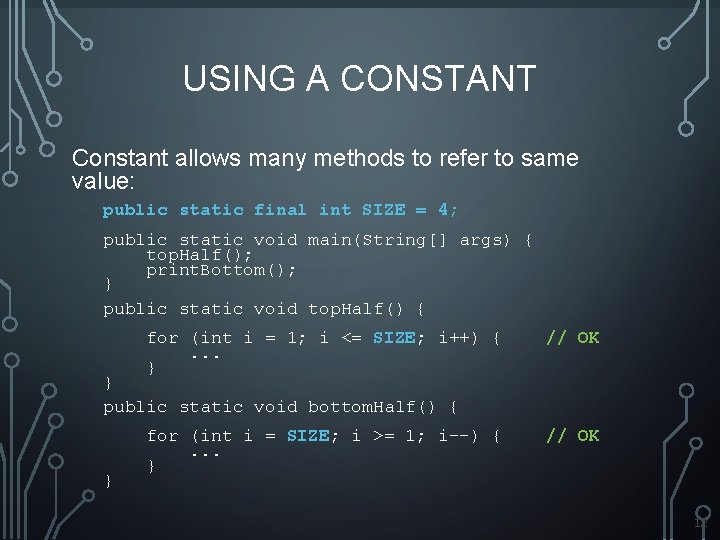 USING A CONSTANT Constant allows many methods to refer to same value: public static