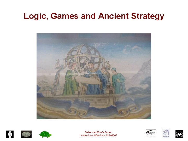 Logic, Games and Ancient Strategy Peter van Emde Boas: Victorious Warriors 20140507 