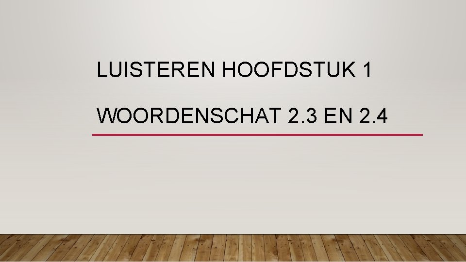 LUISTEREN HOOFDSTUK 1 WOORDENSCHAT 2. 3 EN 2. 4 