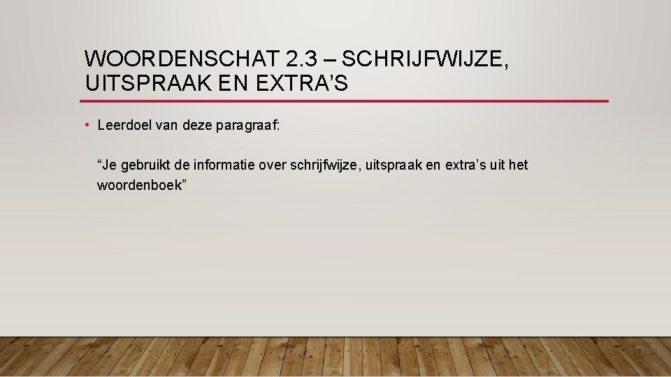 WOORDENSCHAT 2. 3 – SCHRIJFWIJZE, UITSPRAAK EN EXTRA’S • Leerdoel van deze paragraaf: “Je