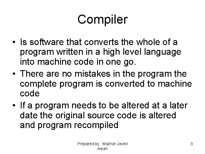 Compiler • Is software that converts the whole of a program written in a