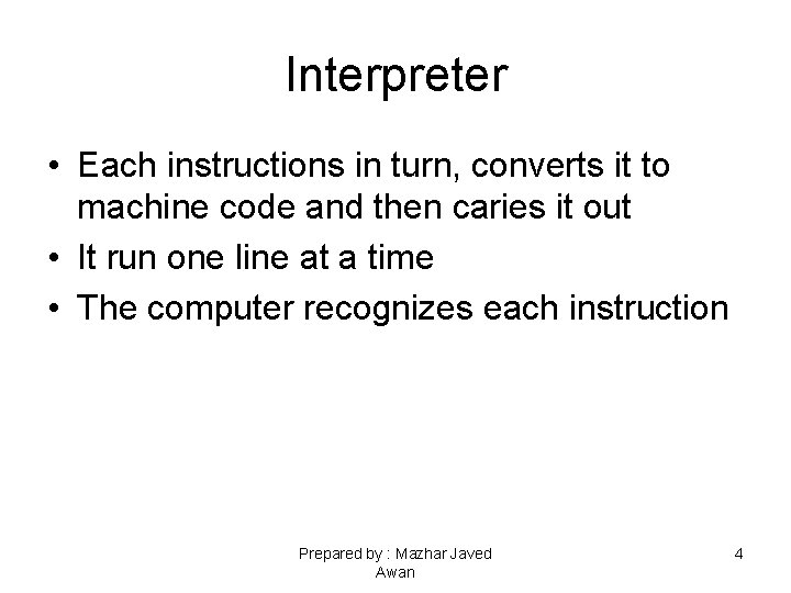 Interpreter • Each instructions in turn, converts it to machine code and then caries