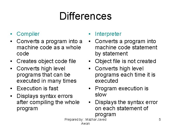 Differences • Compiler • Converts a program into a machine code as a whole