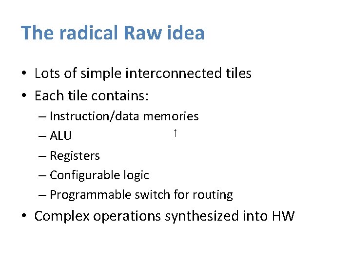 The radical Raw idea • Lots of simple interconnected tiles • Each tile contains: