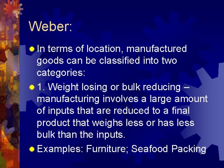 Weber: ® In terms of location, manufactured goods can be classified into two categories: