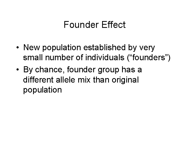 Founder Effect • New population established by very small number of individuals (“founders”) •