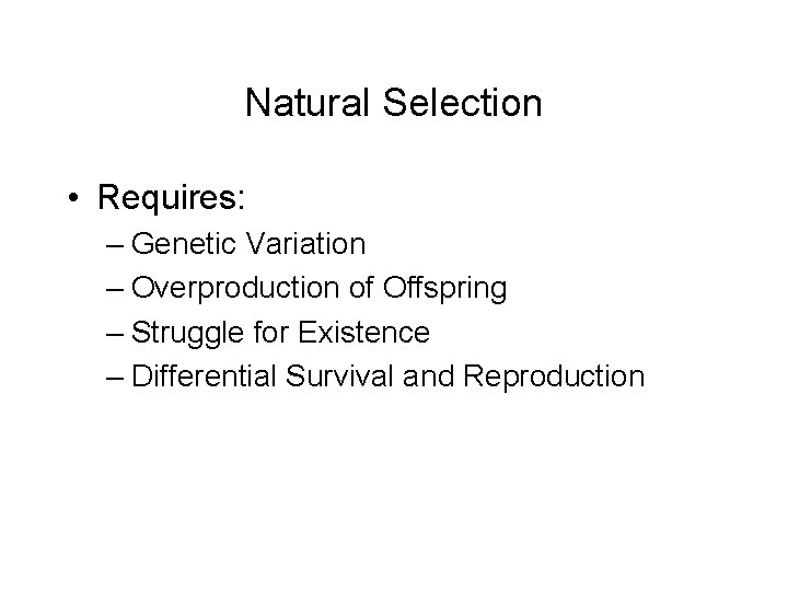 Natural Selection • Requires: – Genetic Variation – Overproduction of Offspring – Struggle for