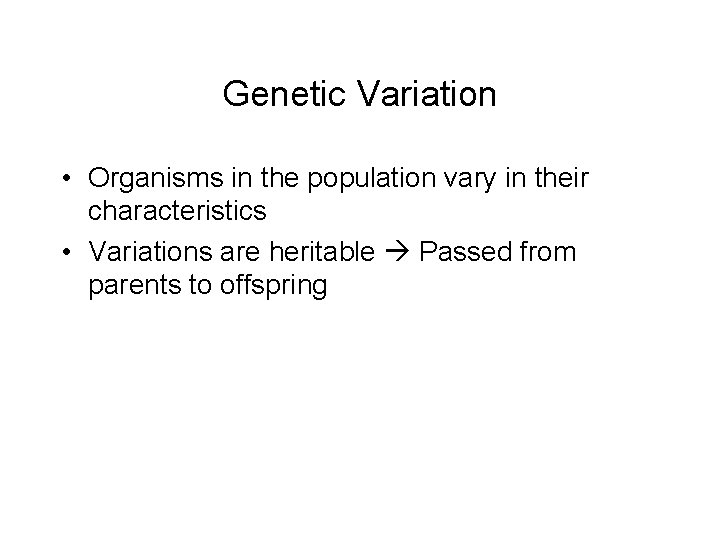 Genetic Variation • Organisms in the population vary in their characteristics • Variations are