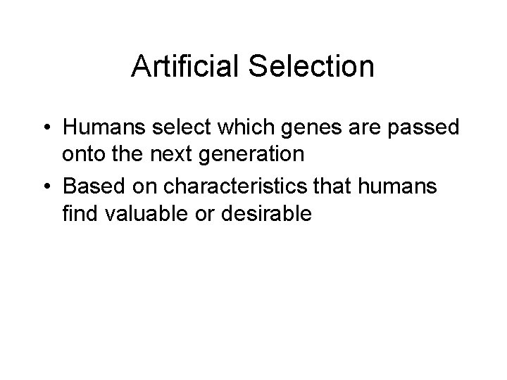 Artificial Selection • Humans select which genes are passed onto the next generation •