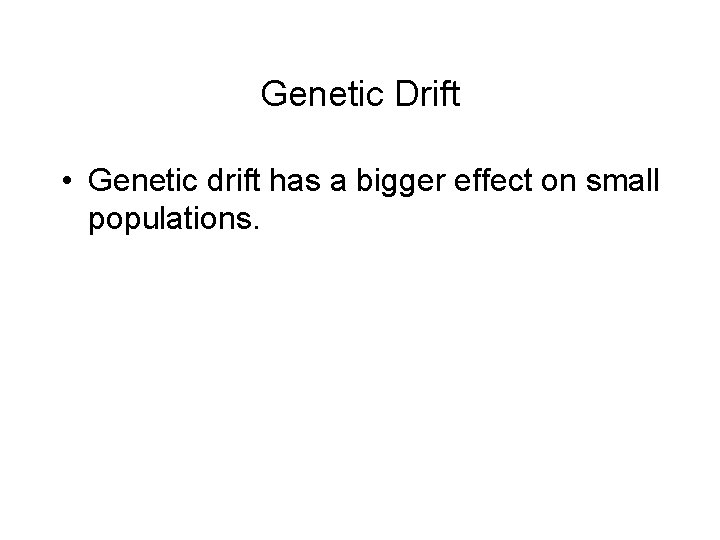 Genetic Drift • Genetic drift has a bigger effect on small populations. 