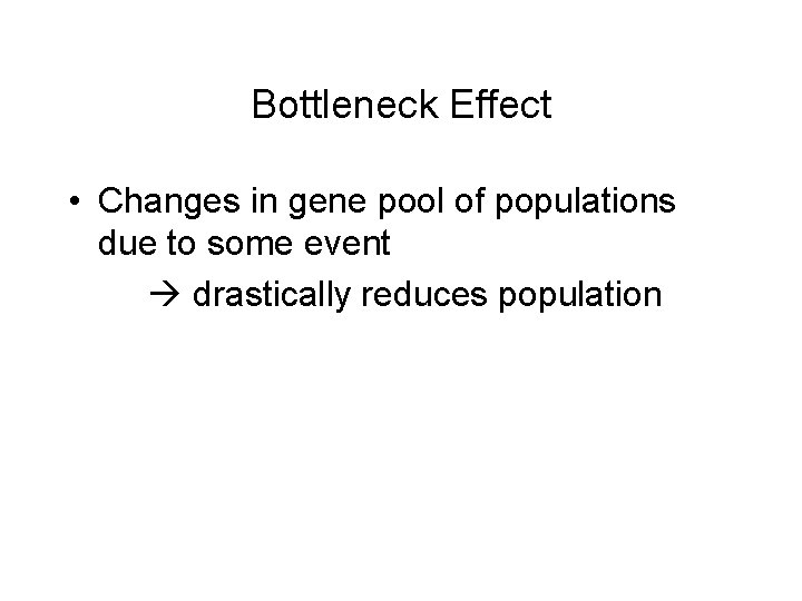 Bottleneck Effect • Changes in gene pool of populations due to some event drastically