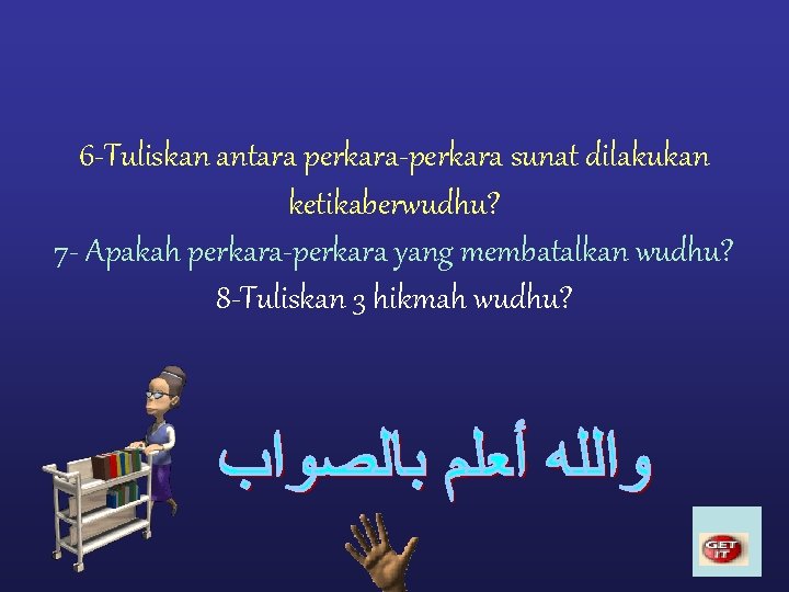 6 -Tuliskan antara perkara-perkara sunat dilakukan ketikaberwudhu? 7 - Apakah perkara-perkara yang membatalkan wudhu?