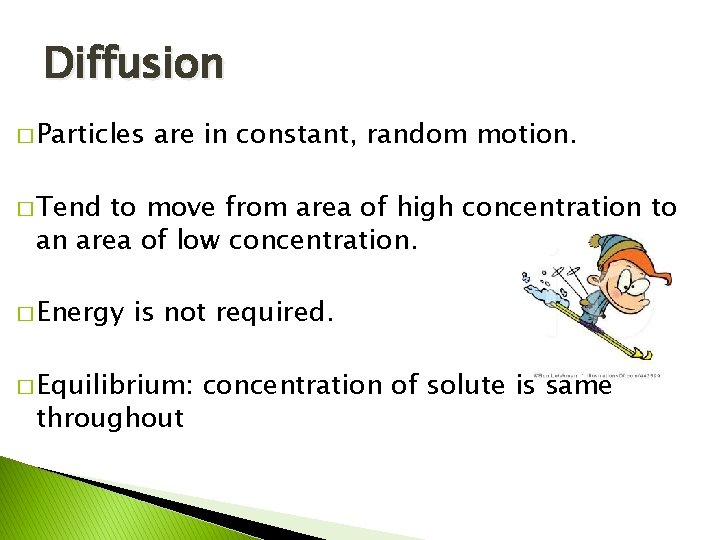Diffusion � Particles are in constant, random motion. � Tend to move from area