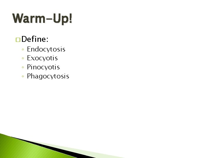 Warm-Up! � Define: ◦ ◦ Endocytosis Exocyotis Pinocyotis Phagocytosis 