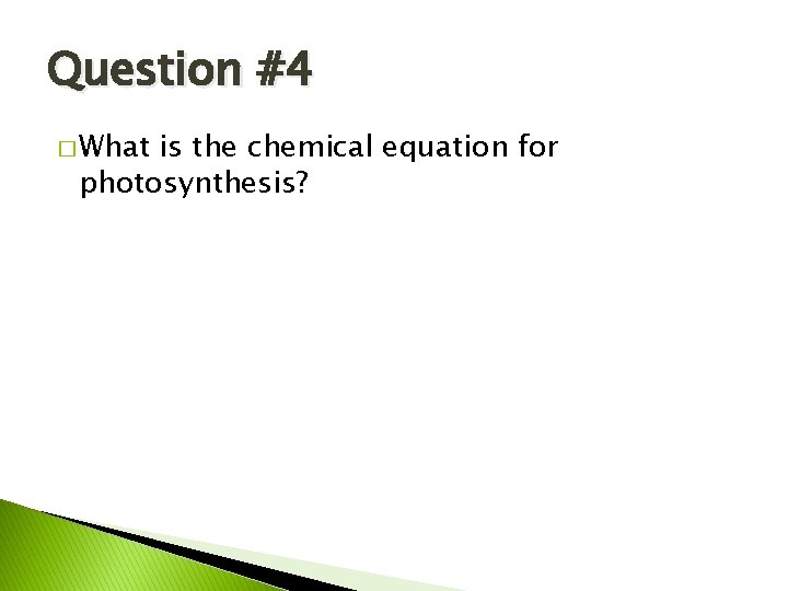 Question #4 � What is the chemical equation for photosynthesis? 
