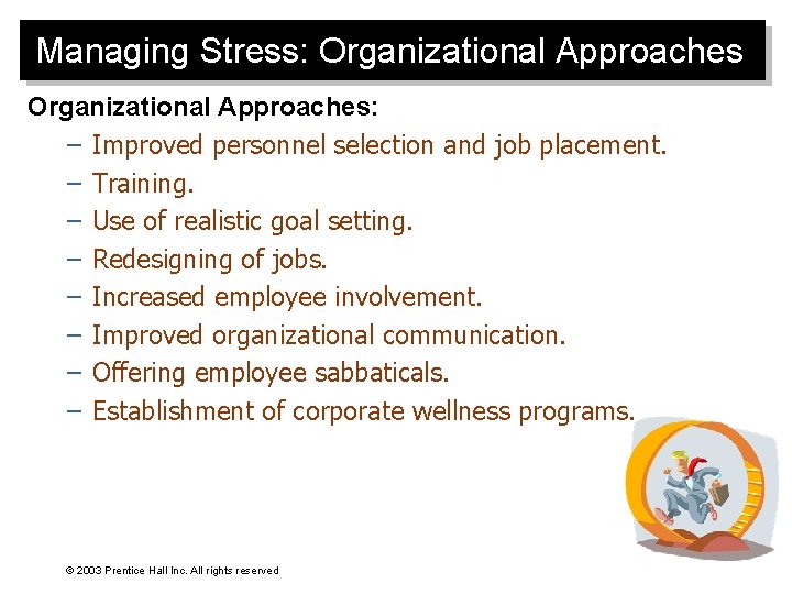 Managing Stress: Organizational Approaches: – Improved personnel selection and job placement. – Training. –