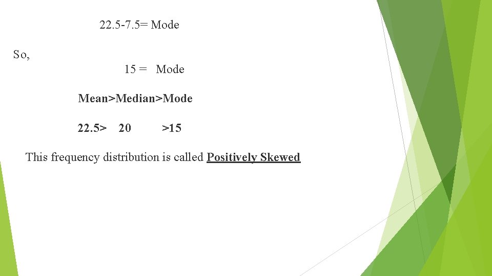 22. 5 -7. 5= Mode So, 15 = Mode Mean>Median>Mode 22. 5> 20 >15