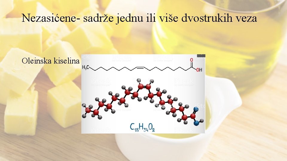 Nezasićene- sadrže jednu ili više dvostrukih veza Oleinska kiselina 