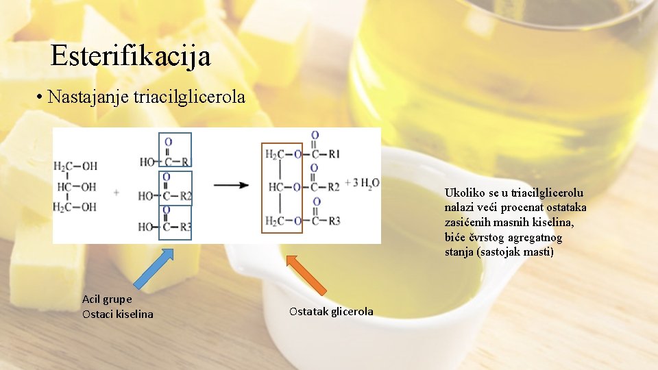 Esterifikacija • Nastajanje triacilglicerola Ukoliko se u triacilglicerolu nalazi veći procenat ostataka zasićenih masnih