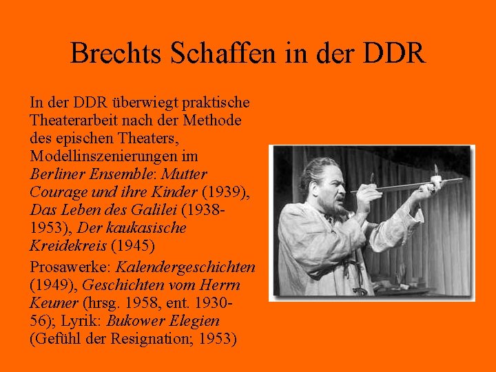 Brechts Schaffen in der DDR In der DDR überwiegt praktische Theaterarbeit nach der Methode