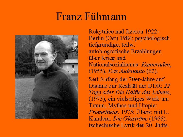 Franz Fühmann Rokytnice nad Jizerou 1922 Berlin (Ost) 1984; psychologisch tiefgründige, teilw. autobiografische Erzählungen