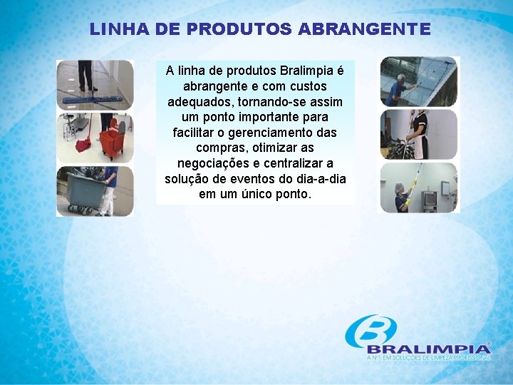 LINHA DE PRODUTOS ABRANGENTE A linha de produtos Bralimpia é abrangente e com custos