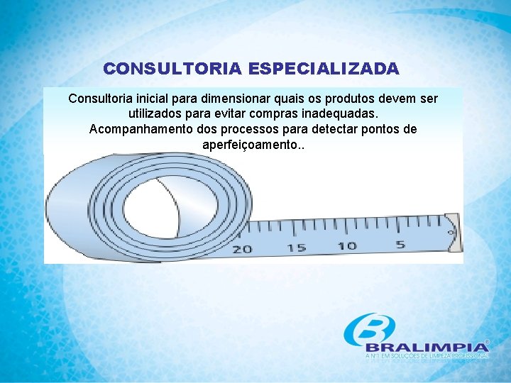 CONSULTORIA ESPECIALIZADA Consultoria inicial para dimensionar quais os produtos devem ser utilizados para evitar