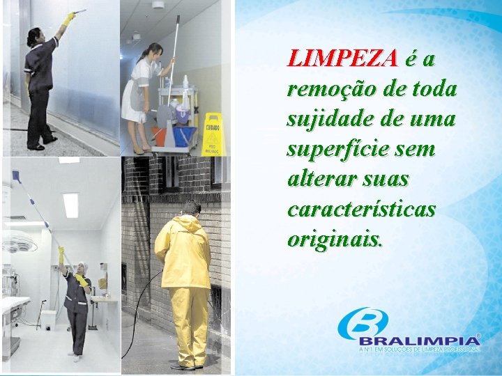 LIMPEZA é a remoção de toda sujidade de uma superfície sem alterar suas características