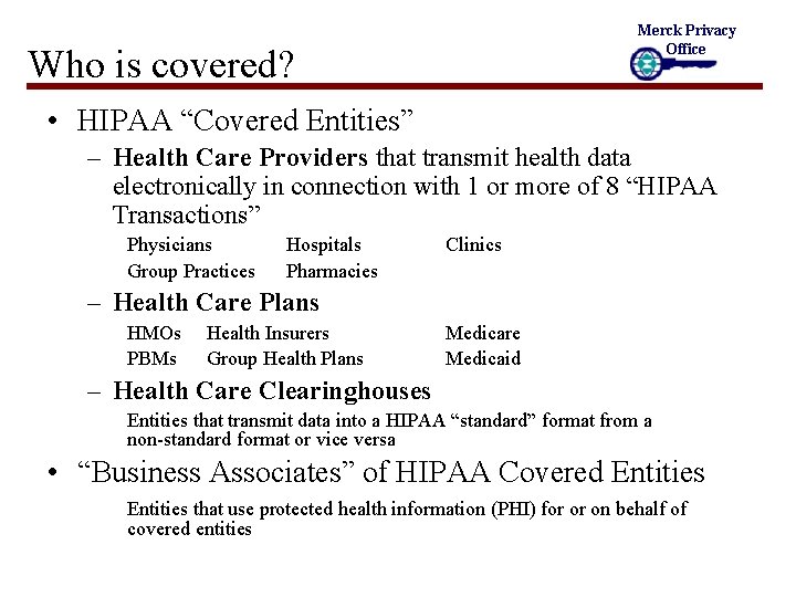 Merck Privacy Office Who is covered? • HIPAA “Covered Entities” – Health Care Providers