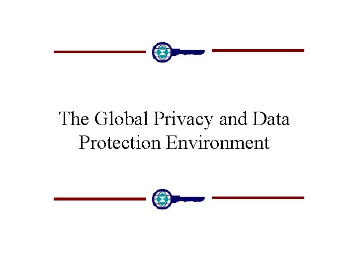 The Global Privacy and Data Protection Environment 