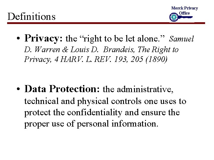 Definitions Merck Privacy Office • Privacy: the “right to be let alone. ” Samuel