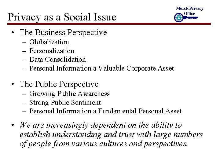 Privacy as a Social Issue Merck Privacy Office • The Business Perspective – –