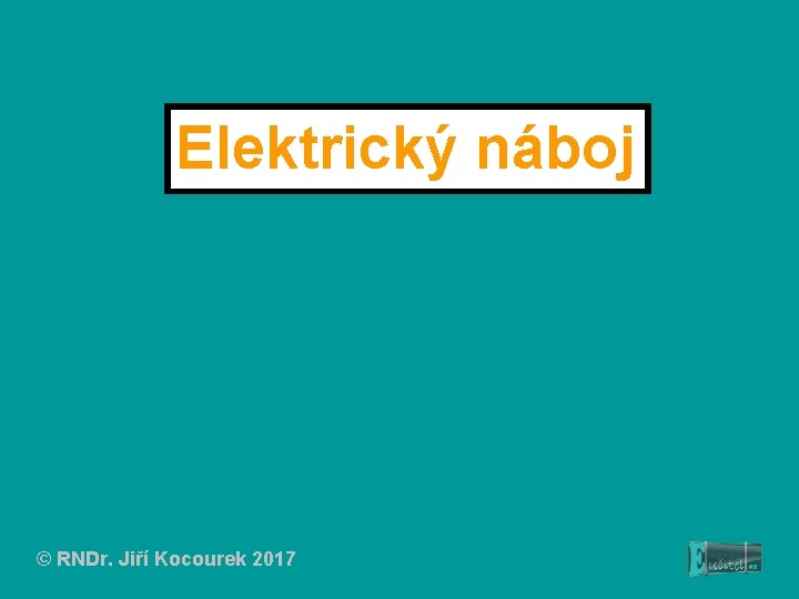 Elektrický náboj © RNDr. Jiří Kocourek 2017 