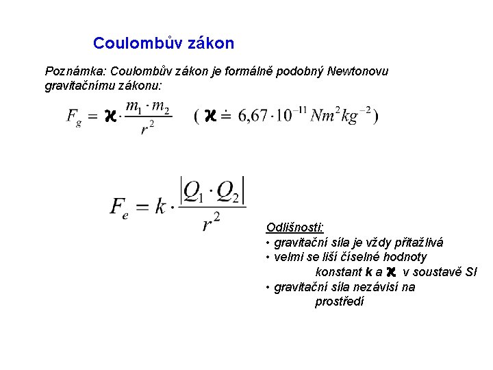 Coulombův zákon Poznámka: Coulombův zákon je formálně podobný Newtonovu gravitačnímu zákonu: Odlišnosti: • gravitační