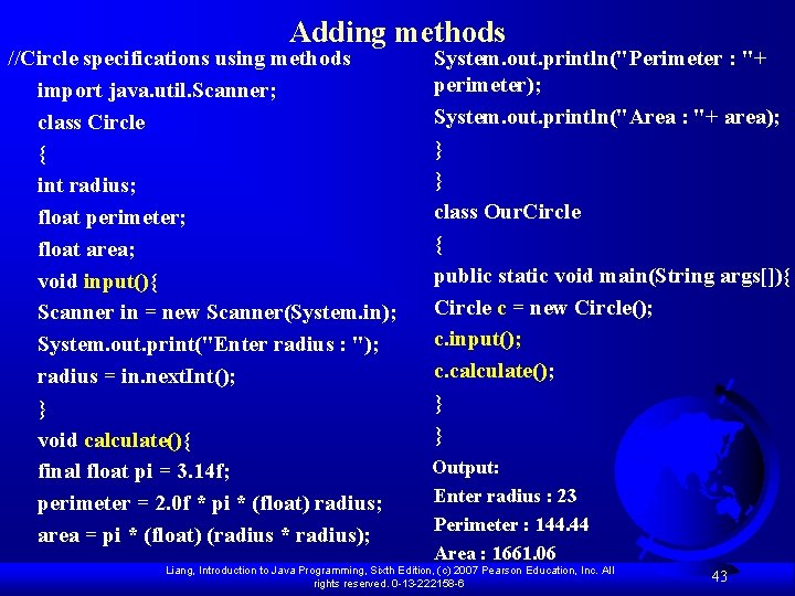 Adding methods //Circle specifications using methods import java. util. Scanner; class Circle { int