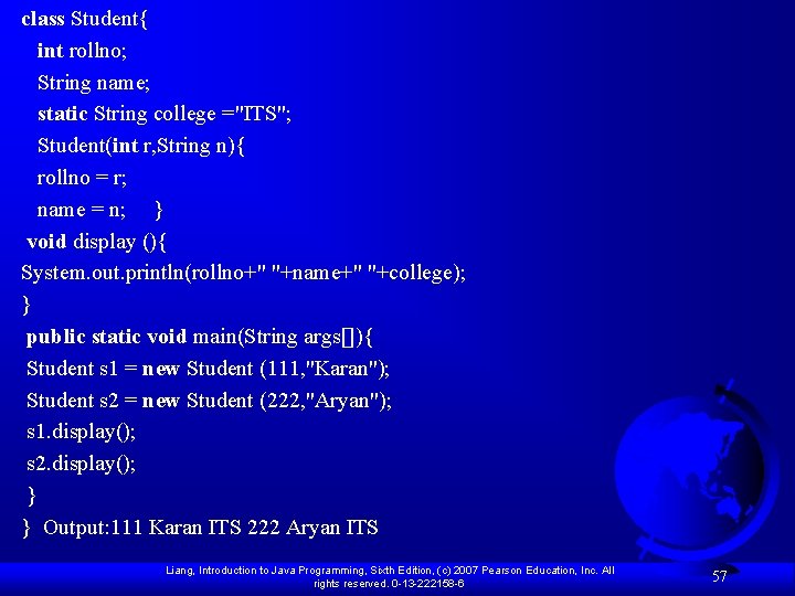 class Student{ int rollno; String name; static String college ="ITS"; Student(int r, String n){