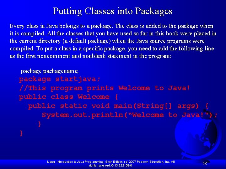 Putting Classes into Packages Every class in Java belongs to a package. The class