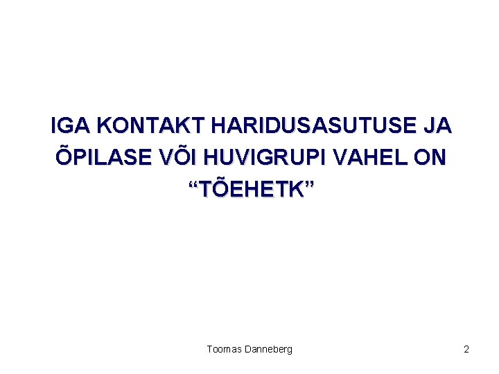 IGA KONTAKT HARIDUSASUTUSE JA ÕPILASE VÕI HUVIGRUPI VAHEL ON “TÕEHETK” Toomas Danneberg 2 